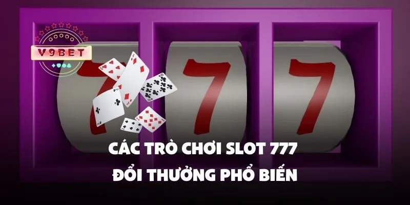 Các trò chơi slot 777 đổi thưởng phổ biến