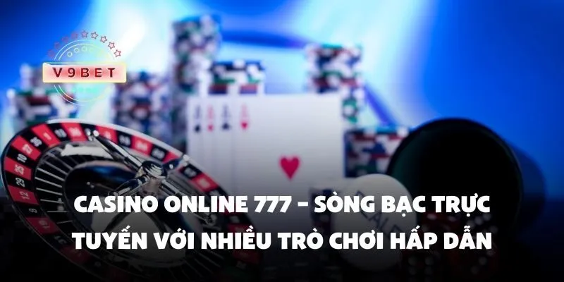 Casino online 777 – Sòng bạc trực tuyến với nhiều trò chơi hấp dẫn