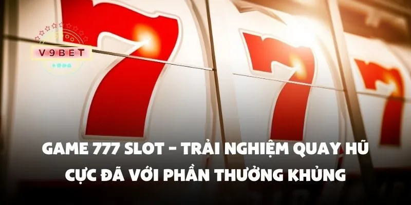 Game 777 slot – Trải nghiệm quay hũ cực đã với phần thưởng khủng