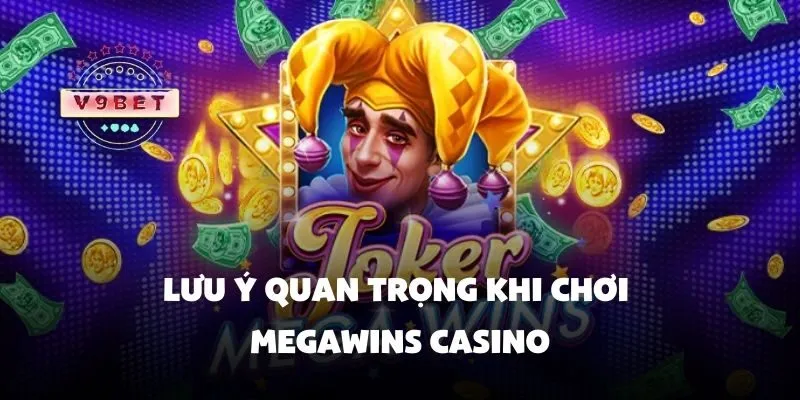 Lưu ý quan trọng khi chơi megawins casino